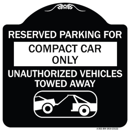 Signmission Reserved Parking for Compact Car Unauthorized Vehicles Towed Away Alum, 18" x 18", BW-1818-23122 A-DES-BW-1818-23122